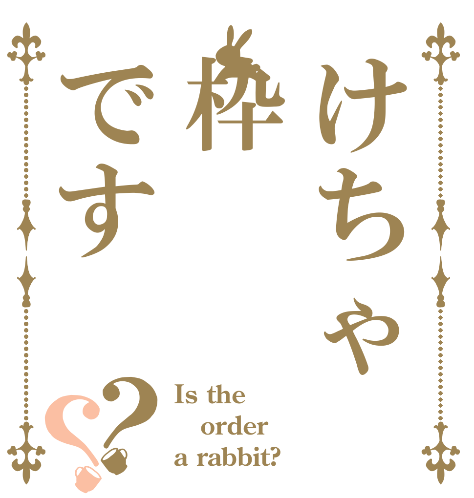 けちゃ枠です？？ Is the order a rabbit?