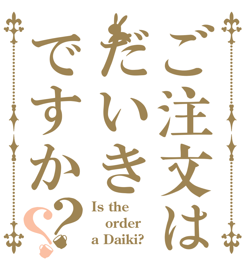 ご注文はだいきですか？？ Is the order a Daiki?