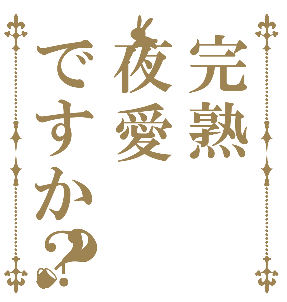 完熟夜愛ですか？？   