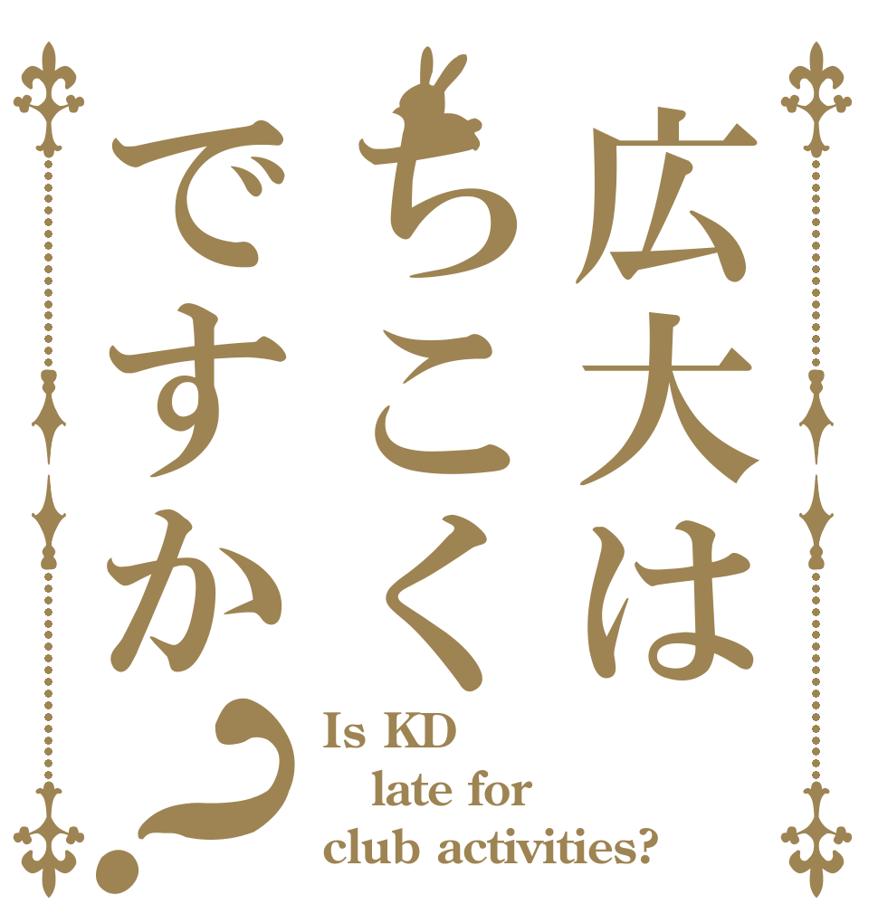 広大はちこくですか？ Is KD late for  club activities?