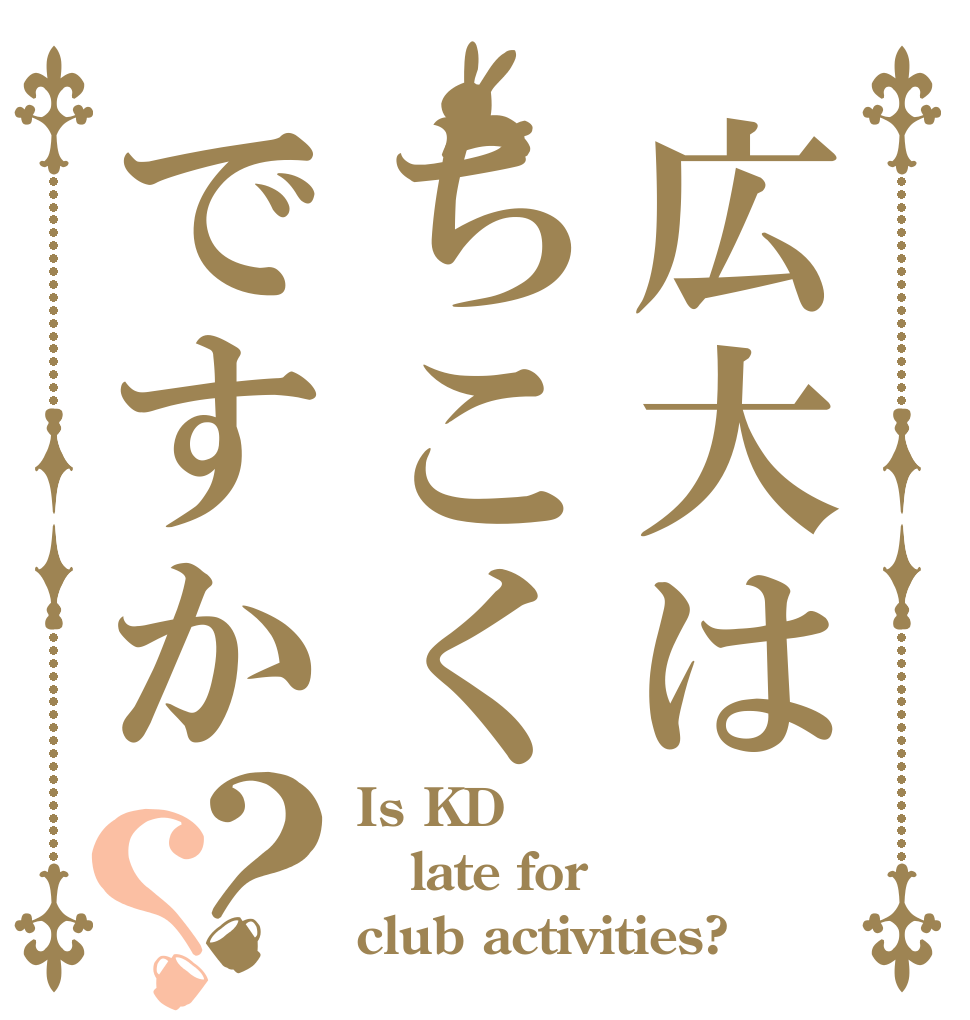 広大はちこくですか？？ Is KD late for  club activities?