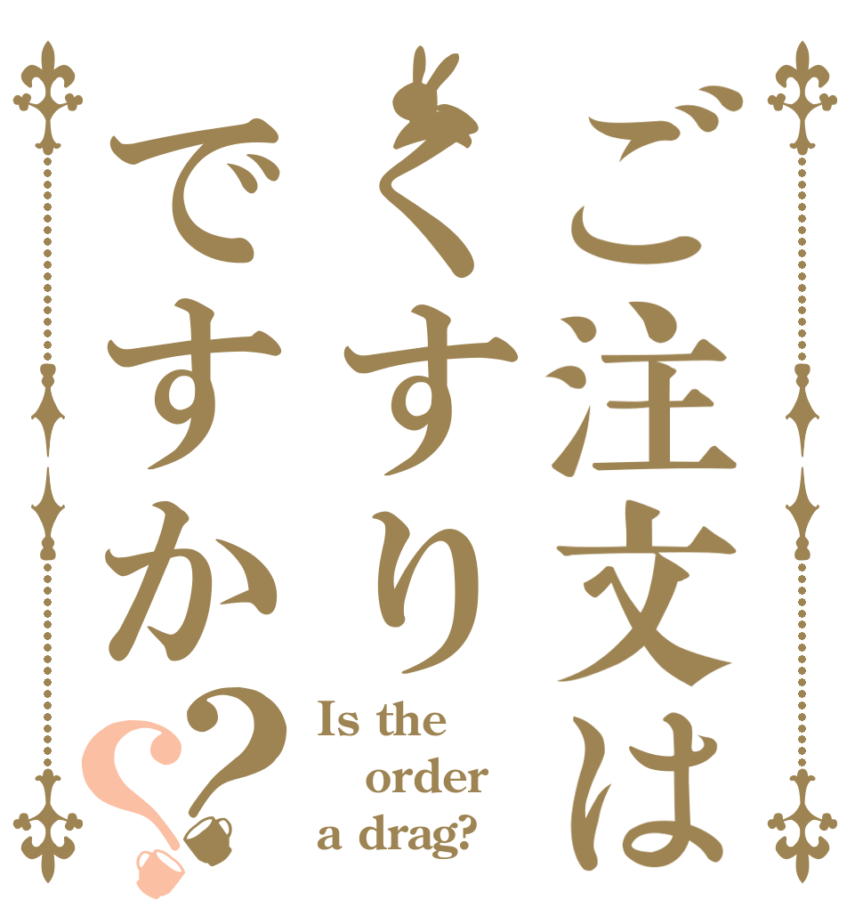 ご注文はくすりですか？？ Is the order a drag?