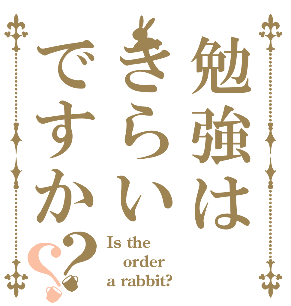 勉強はきらいですか？？ Is the order a rabbit?