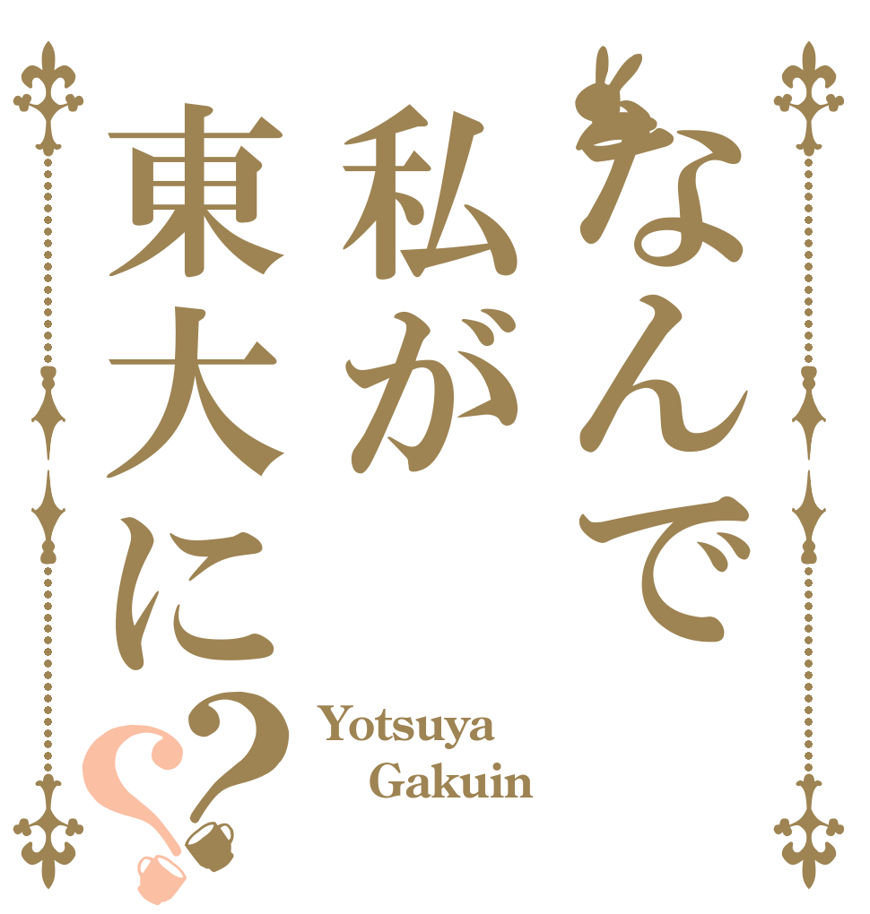 なんで私が東大に？？ Yotsuya Gakuin  