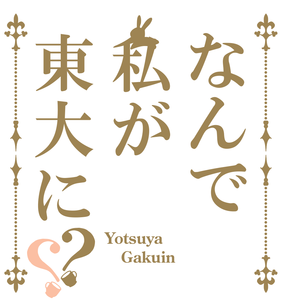 なんで私が東大に？？ Yotsuya Gakuin  