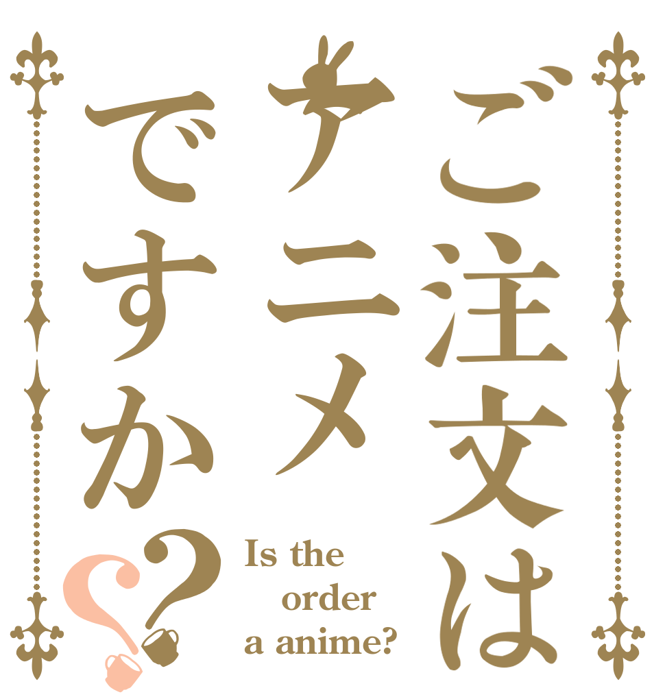 ご注文はアニメですか？？ Is the order a anime?