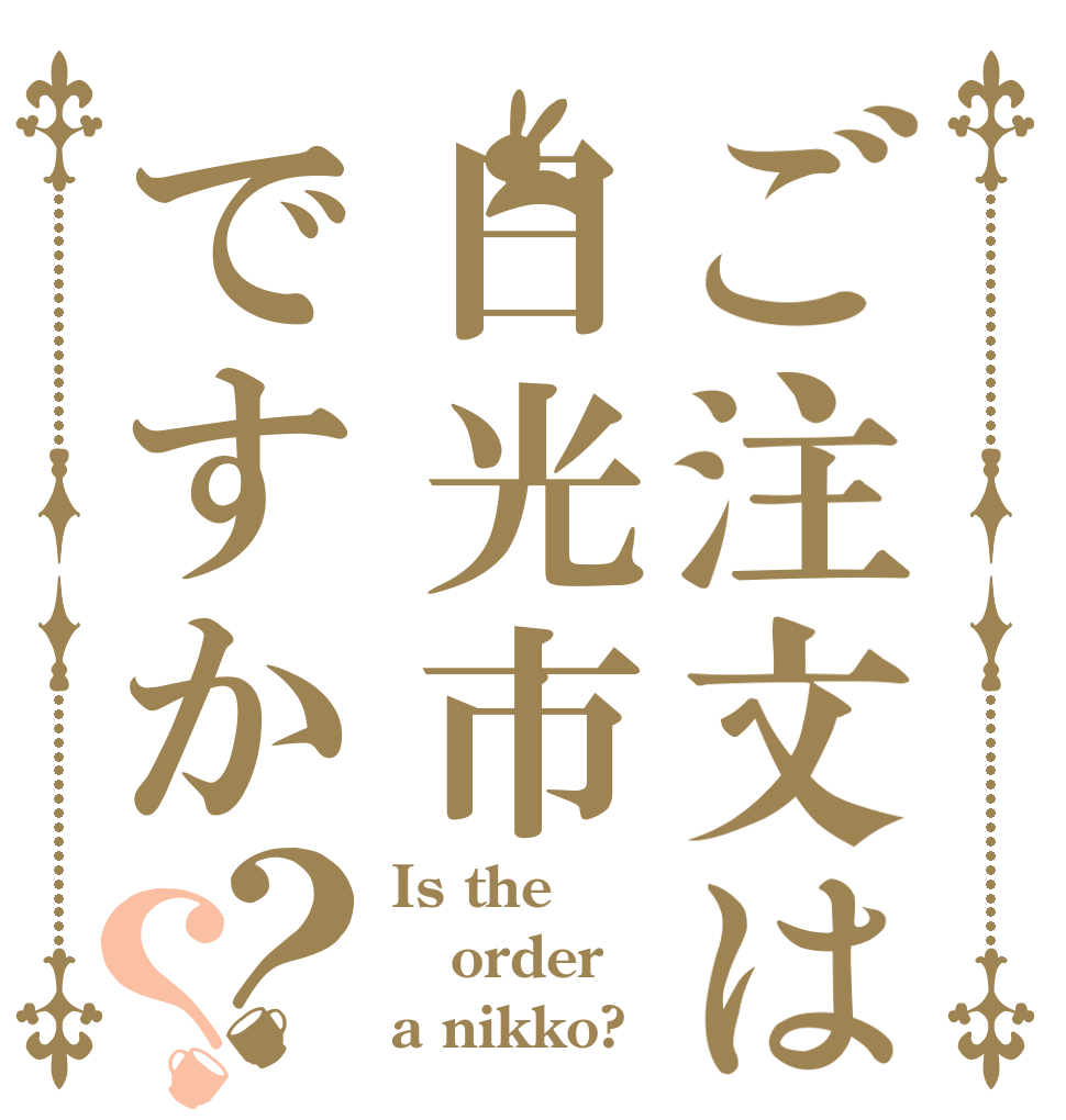 ご注文は日光市ですか？？ Is the order a nikko?