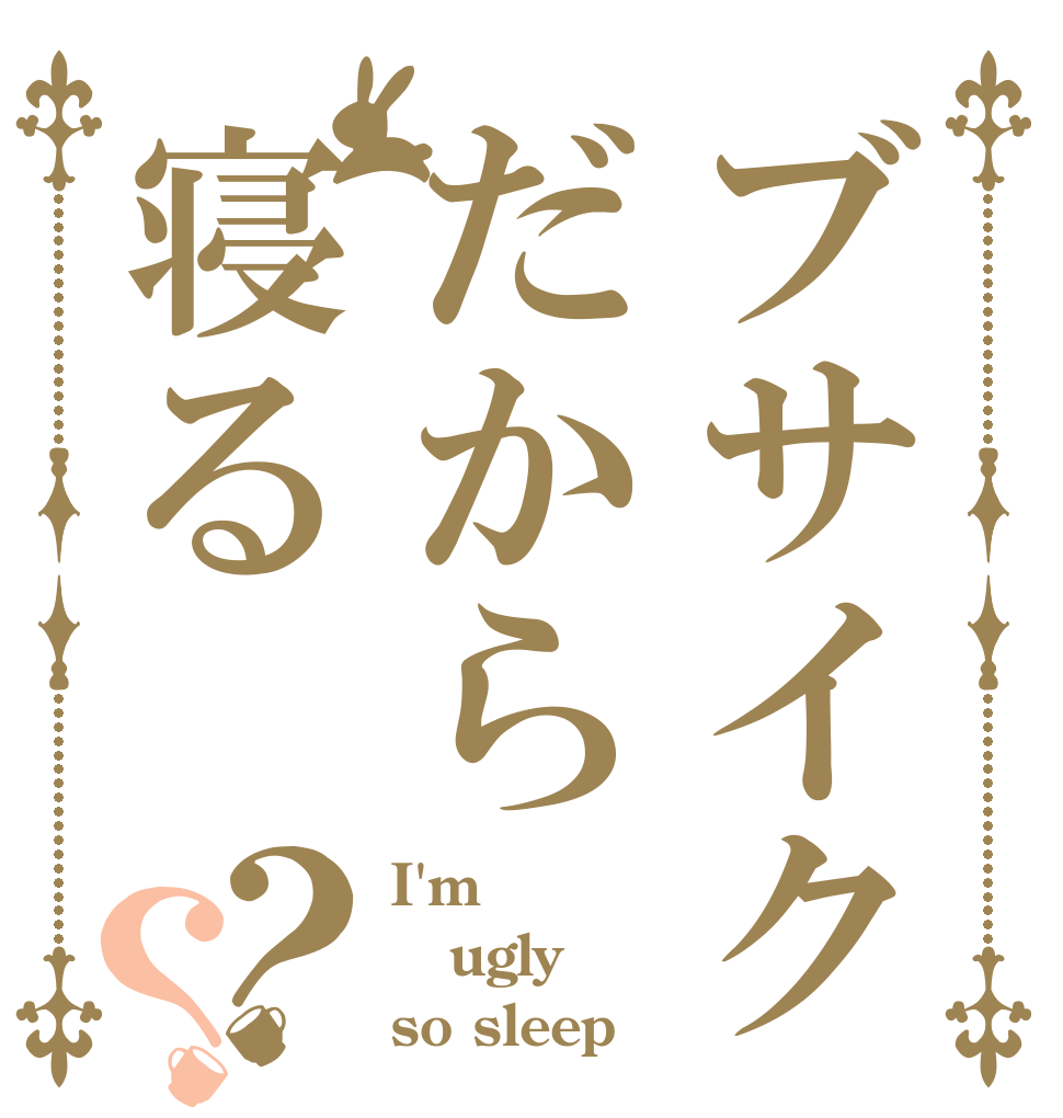 ブサイクだから寝る？？ I'm ugly so sleep