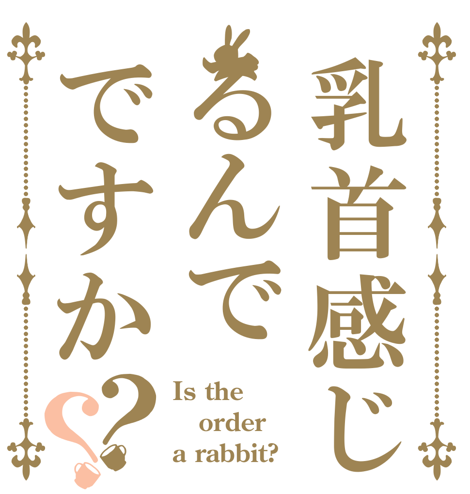 乳首感じるんでですか？？ Is the order a rabbit?