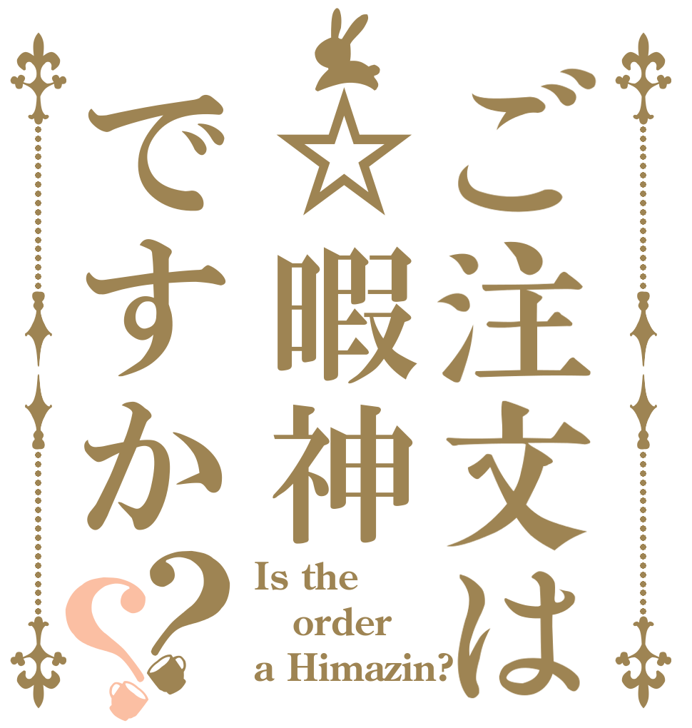 ご注文は☆暇神ですか？？ Is the order a Himazin?