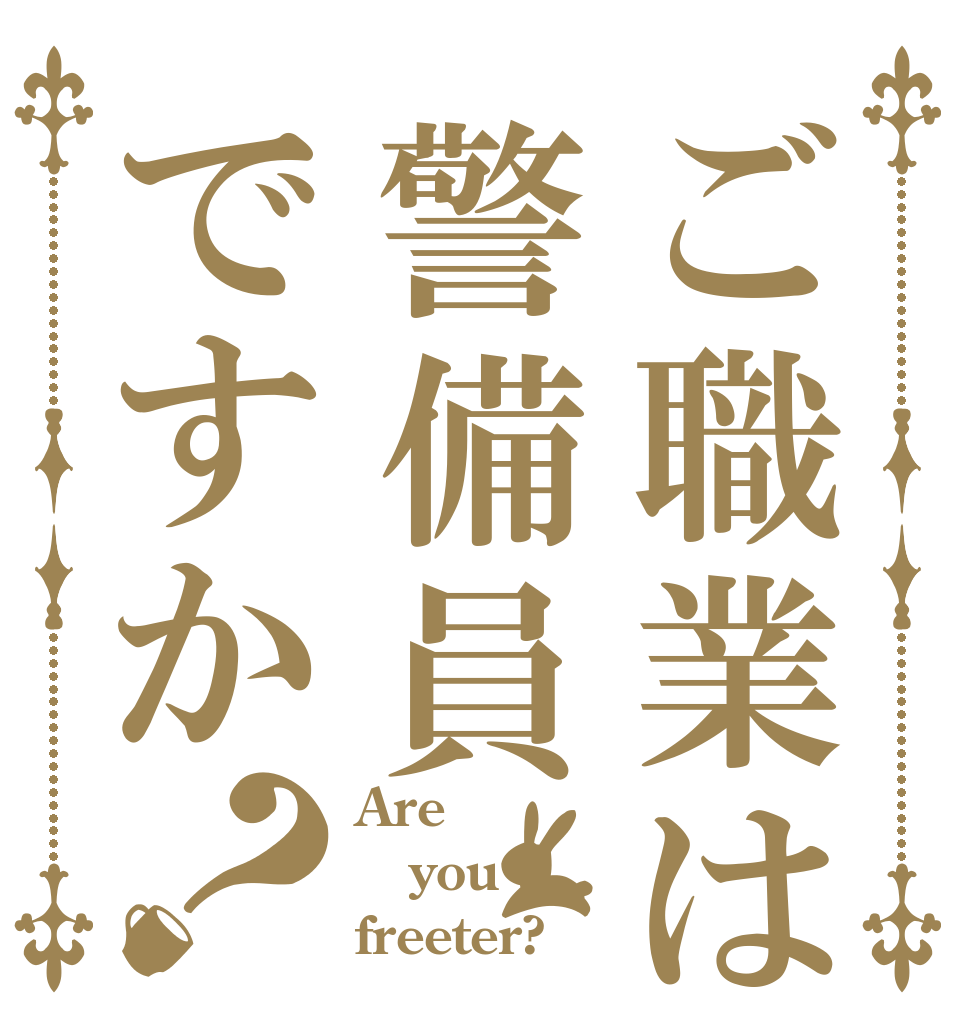 ご職業は警備員ですか？ Are you freeter?