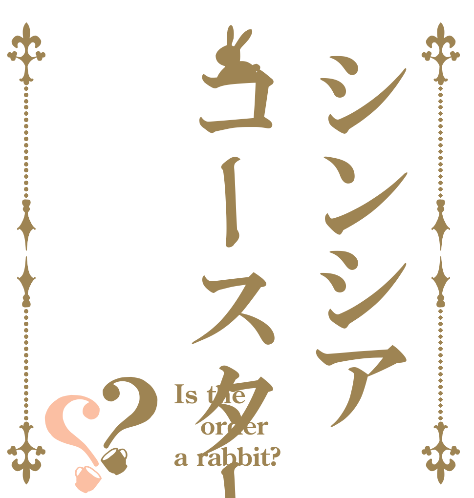 シンシアコースター？？ Is the order a rabbit?