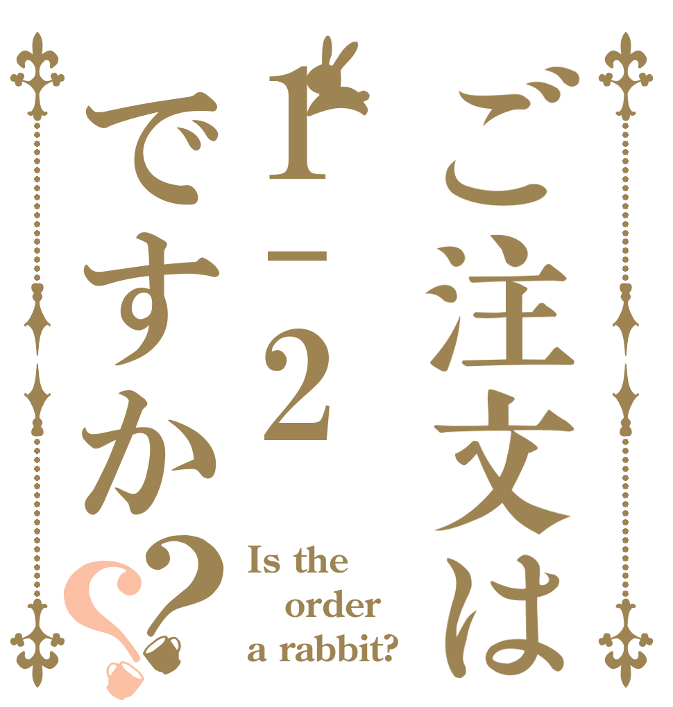 ご注文は1-2ですか？？ Is the order a rabbit?