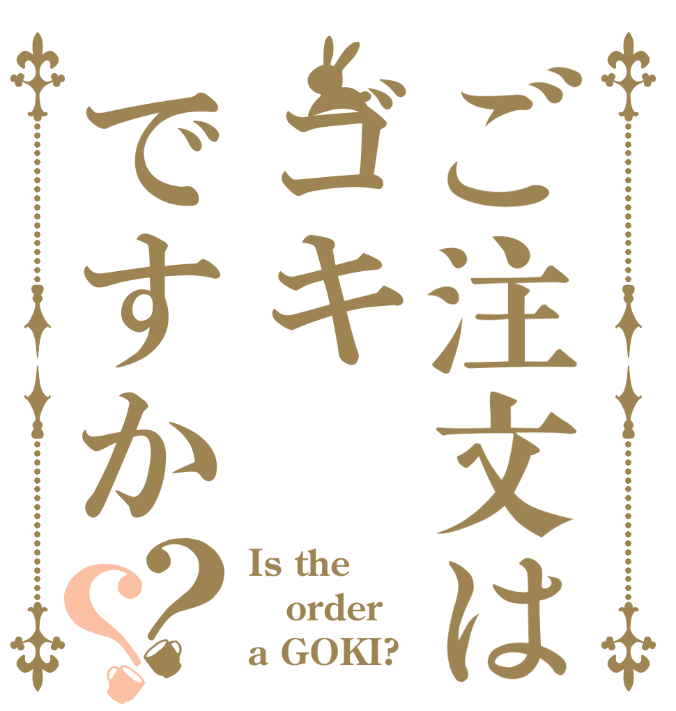 ご注文はゴキですか？？ Is the order a GOKI?