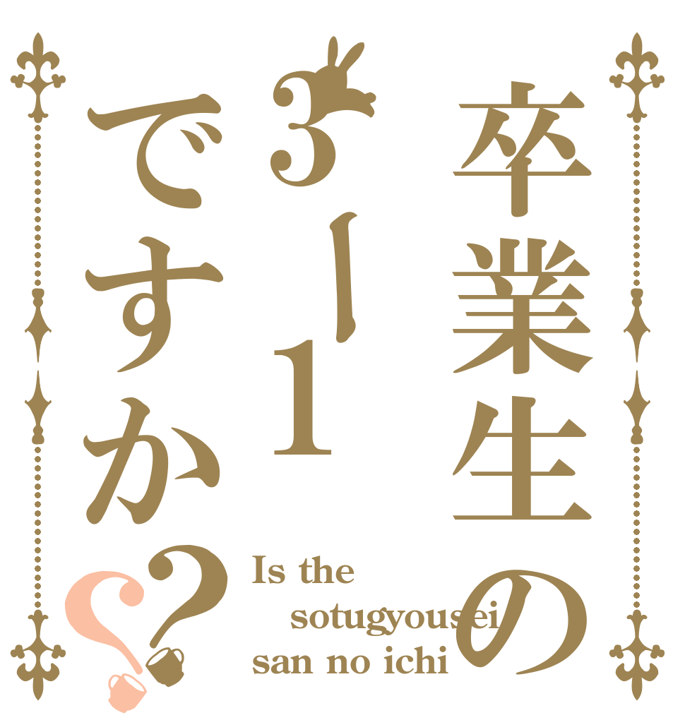 卒業生の3ー1ですか？？ Is the sotugyousei san no ichi
