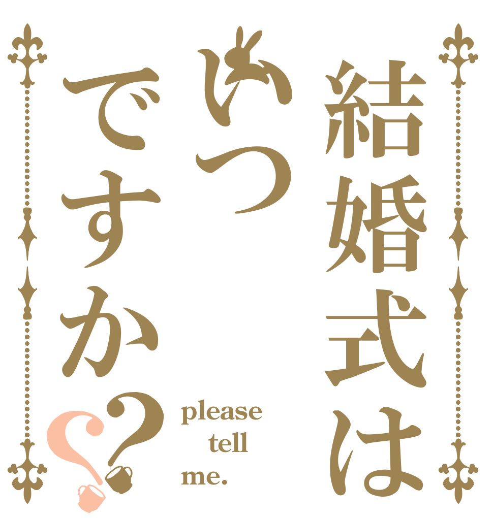 結婚式はいつですか？？ please tell me.