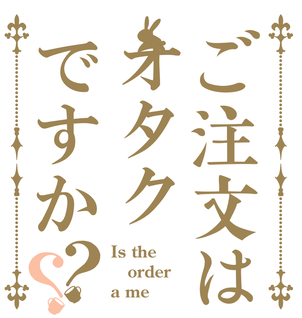 ご注文はオタクですか？？ Is the order a me