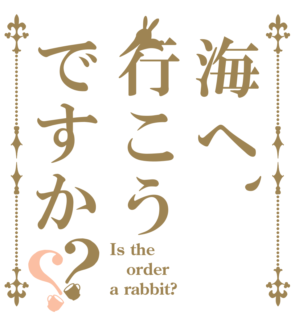 海へ、行こうですか？？ Is the order a rabbit?