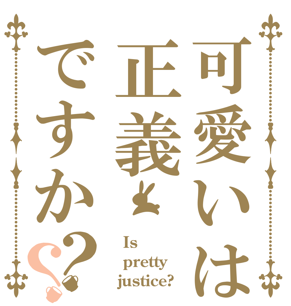 可愛いは正義ですか？？    Is  pretty   justice? 