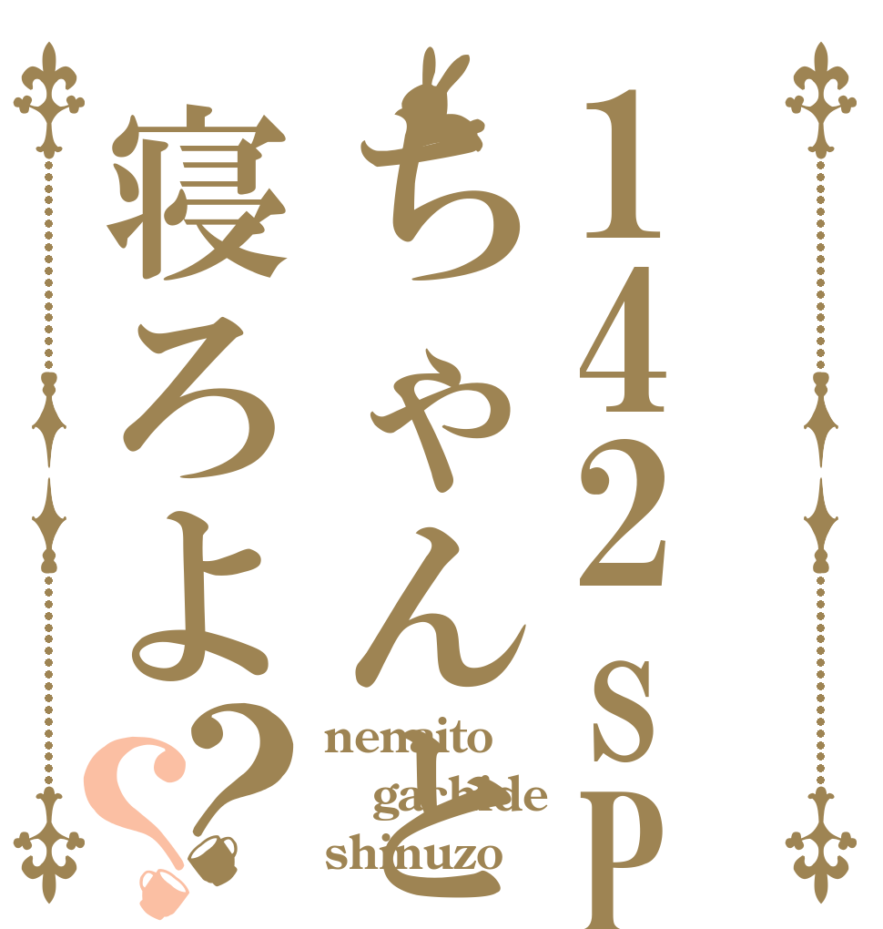 142sPちゃんと寝ろよ？？ nenaito gachide shinuzo