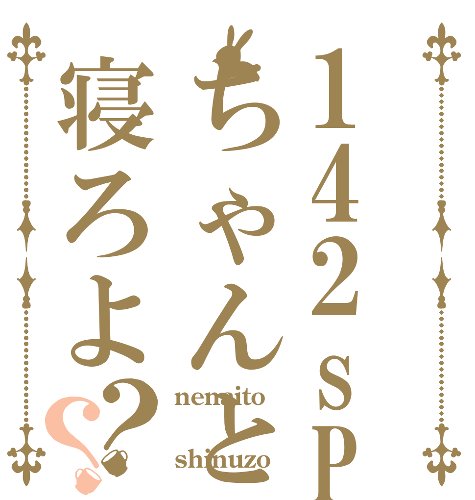 142sPちゃんと寝ろよ？？ nenaito  shinuzo