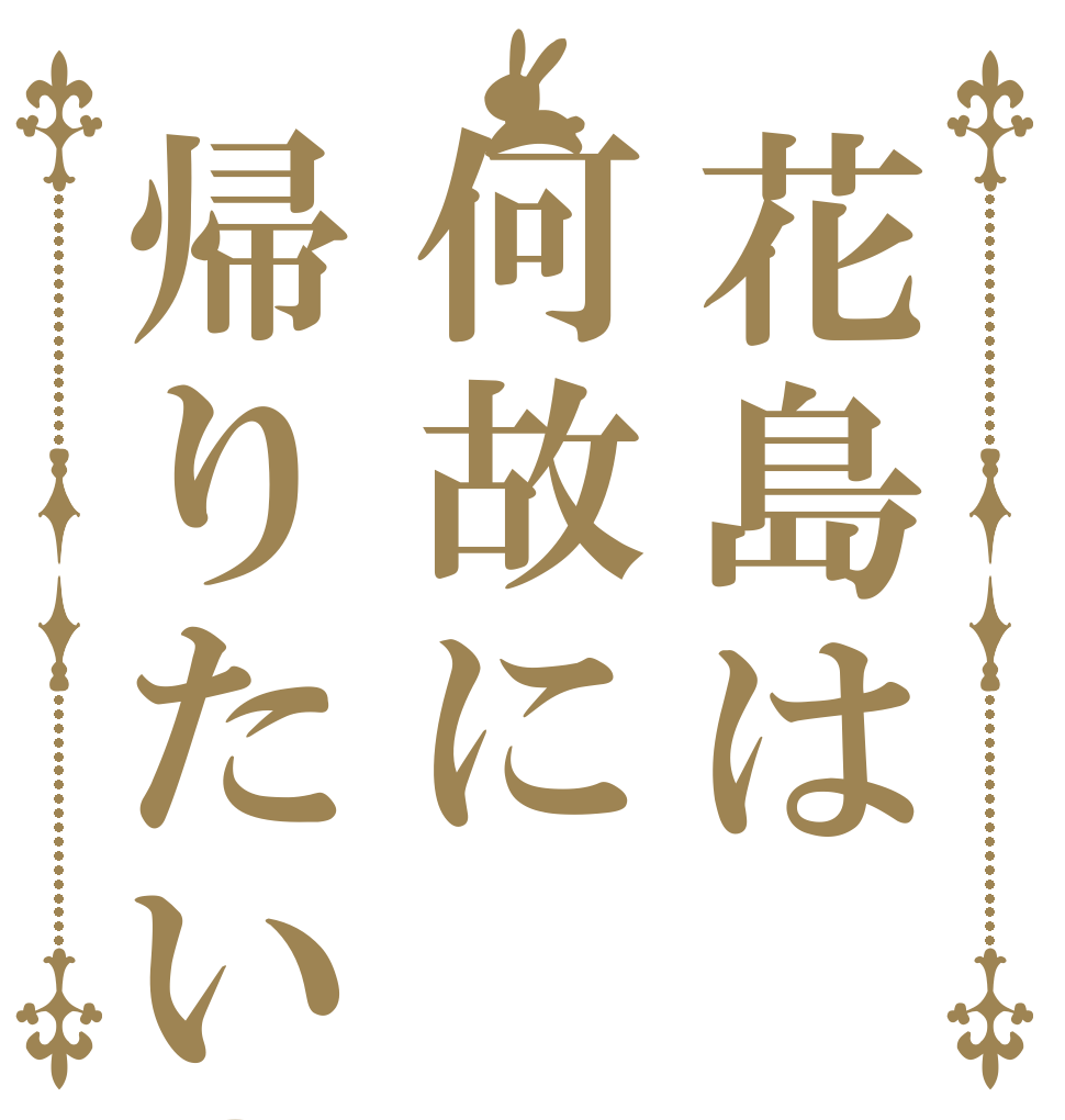 花島は何故に帰りたい？   