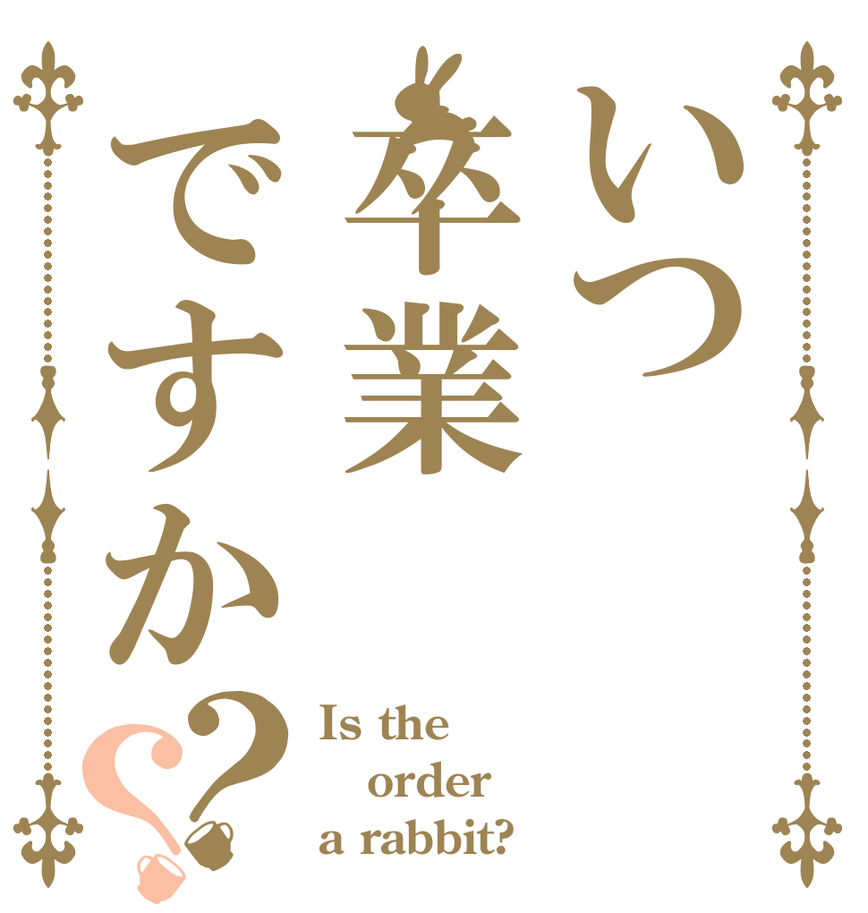いつ卒業ですか？？ Is the order a rabbit?