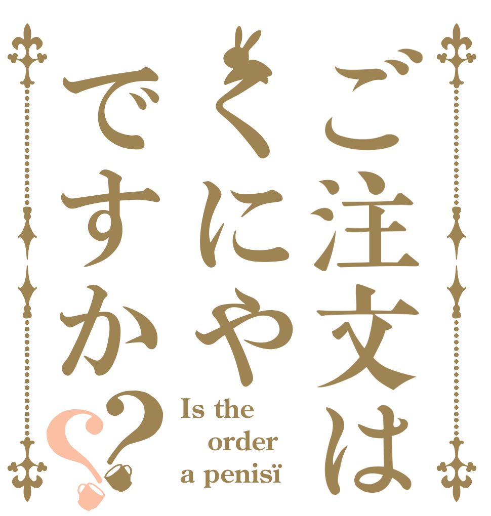 ご注文はくにやですか？？ Is the order a penis¿