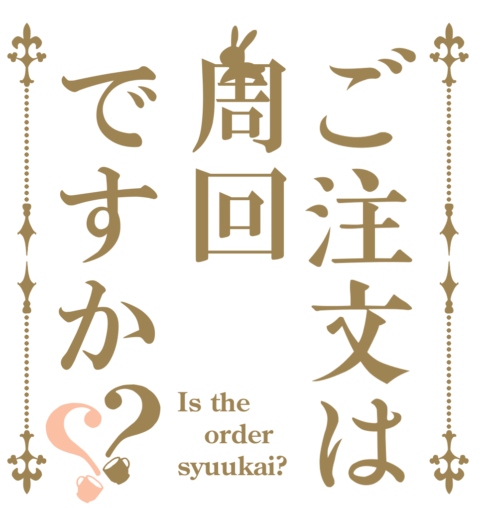 ご注文は周回ですか？？ Is the order syuukai?