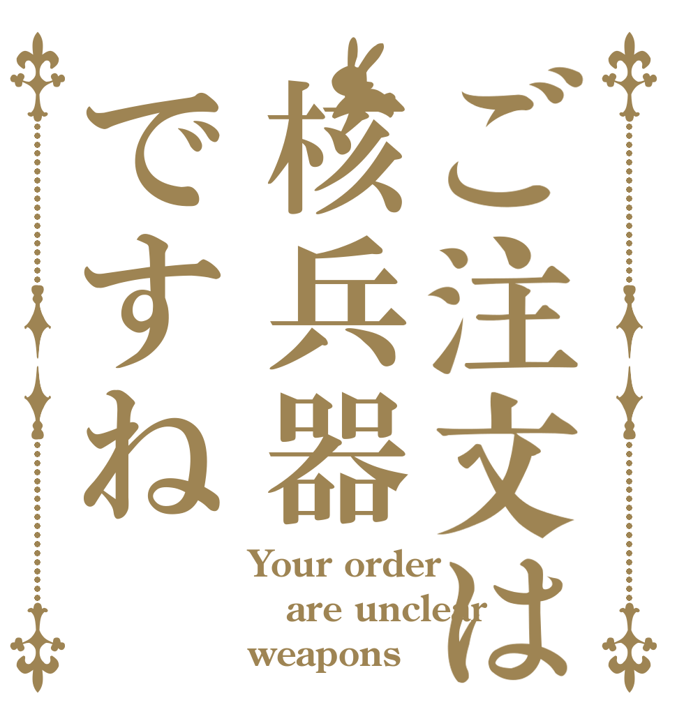 ご注文は核兵器ですね Your order are unclear weapons