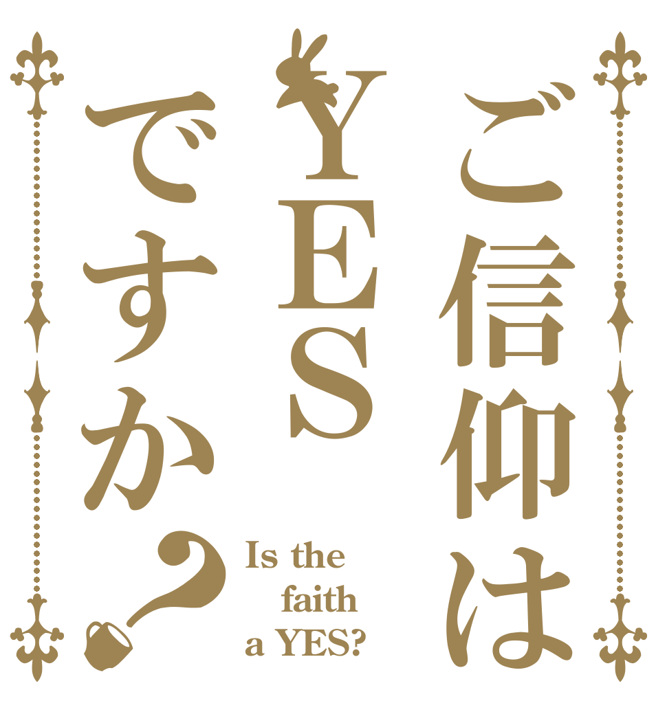 ご信仰はＹＥＳですか？ Is the faith a YES?