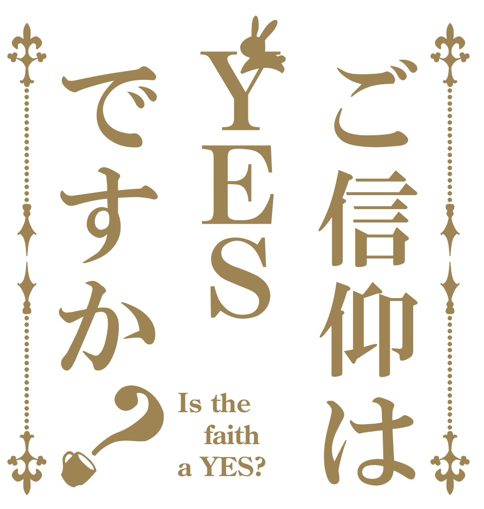ご信仰はＹＥＳですか？ Is the faith a YES?