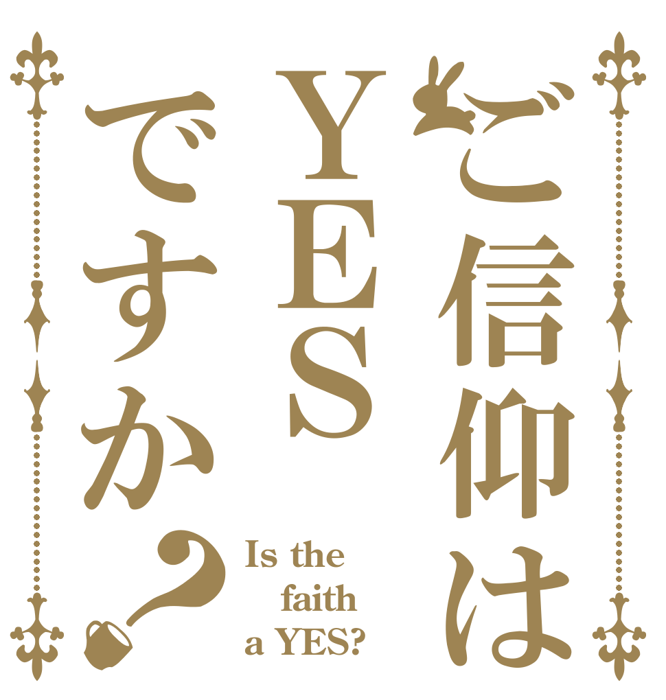 ご信仰はＹＥＳですか？ Is the faith a YES?