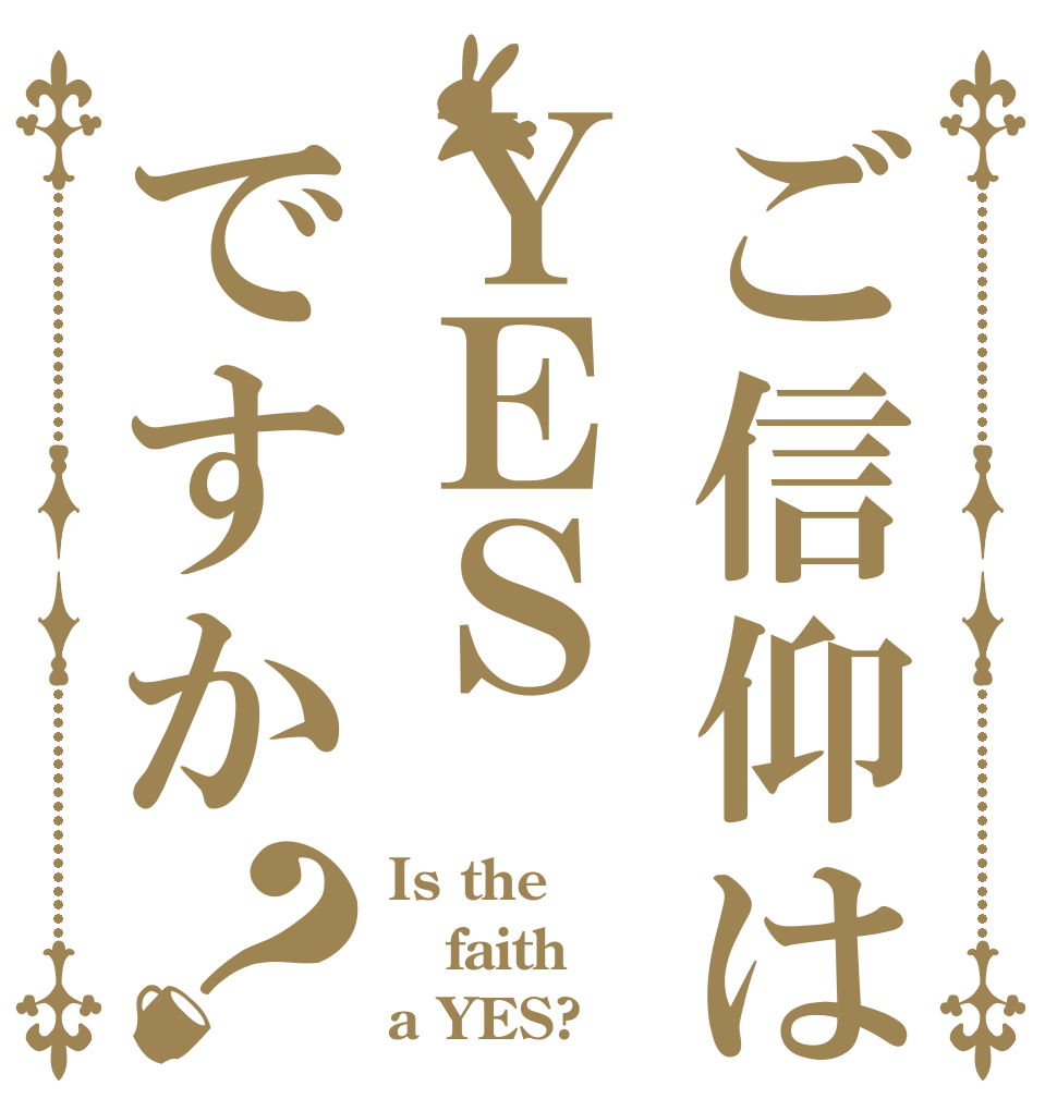 ご信仰はＹＥＳですか？ Is the faith a YES?