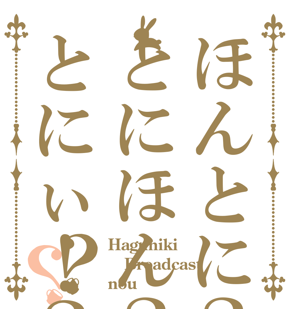 ほんとに？とにほん？とにぃ！？？？ Haguniki Broadcast nou