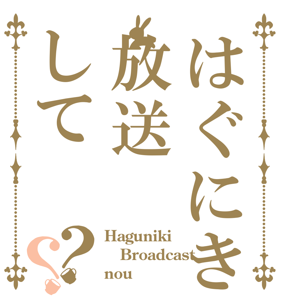 はぐにき放送して？？ Haguniki Broadcast nou