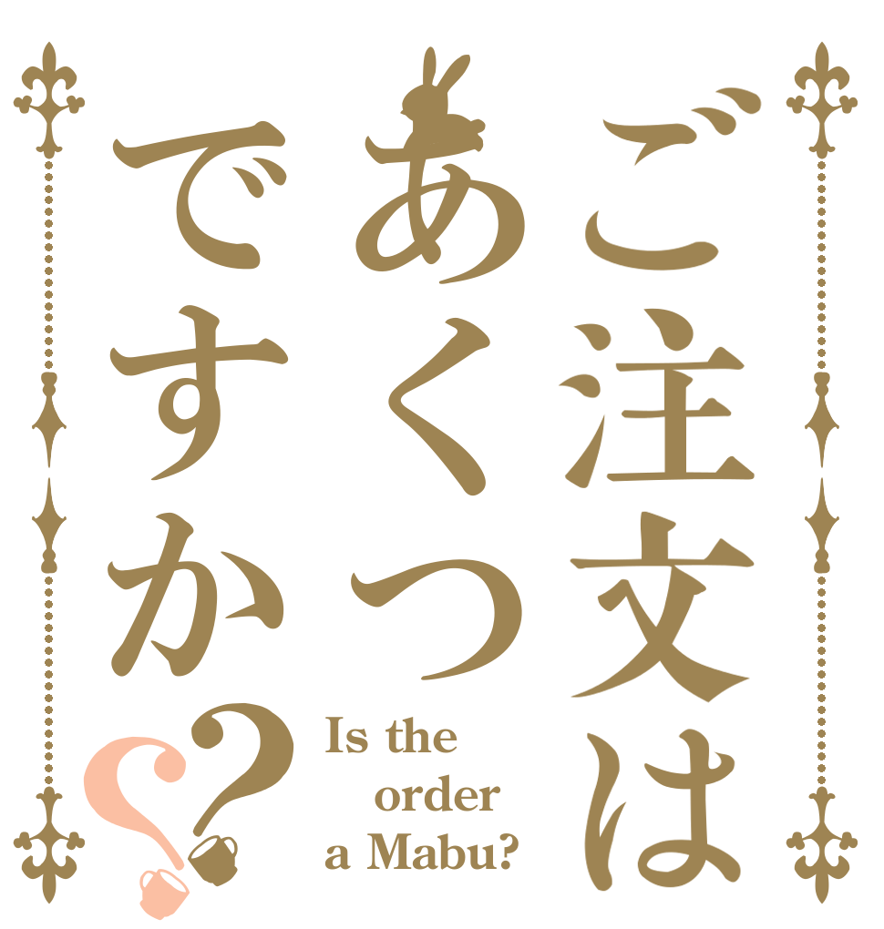 ご注文はあくつですか？？ Is the order a Mabu?