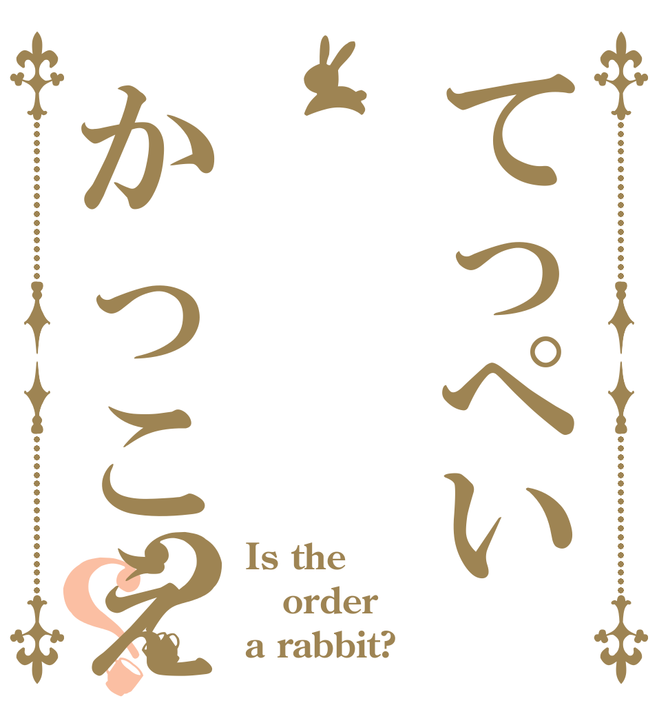 てっぺいかっこええやろ？？？ Is the order a rabbit?