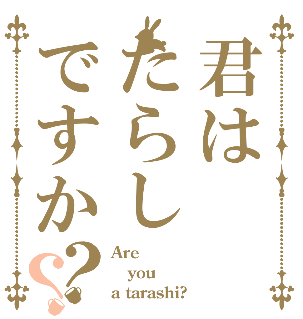 君はたらしですか？？ Are  you a tarashi?