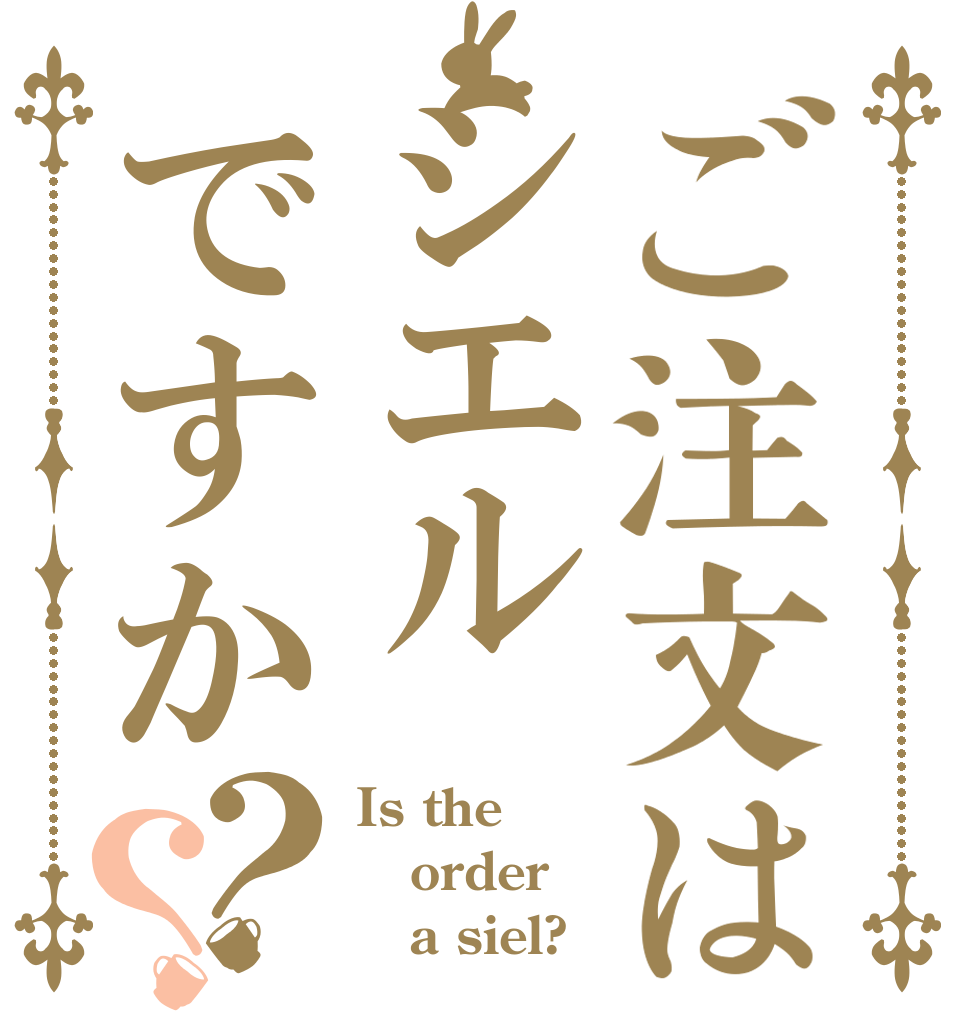 ご注文はシエルですか？？ Is the order    a siel?