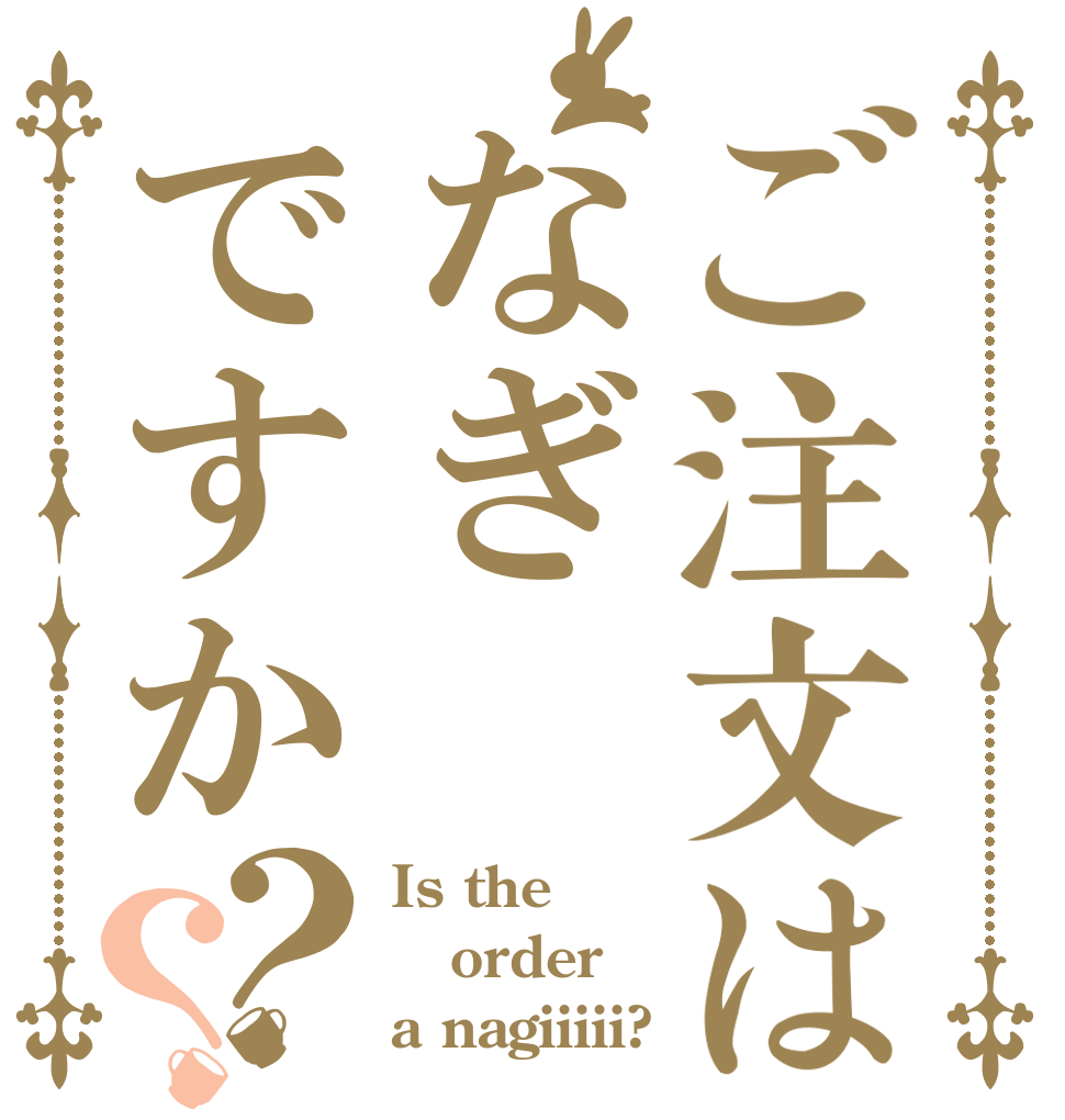 ご注文はなぎですか？？ Is the order a nagiiiii?