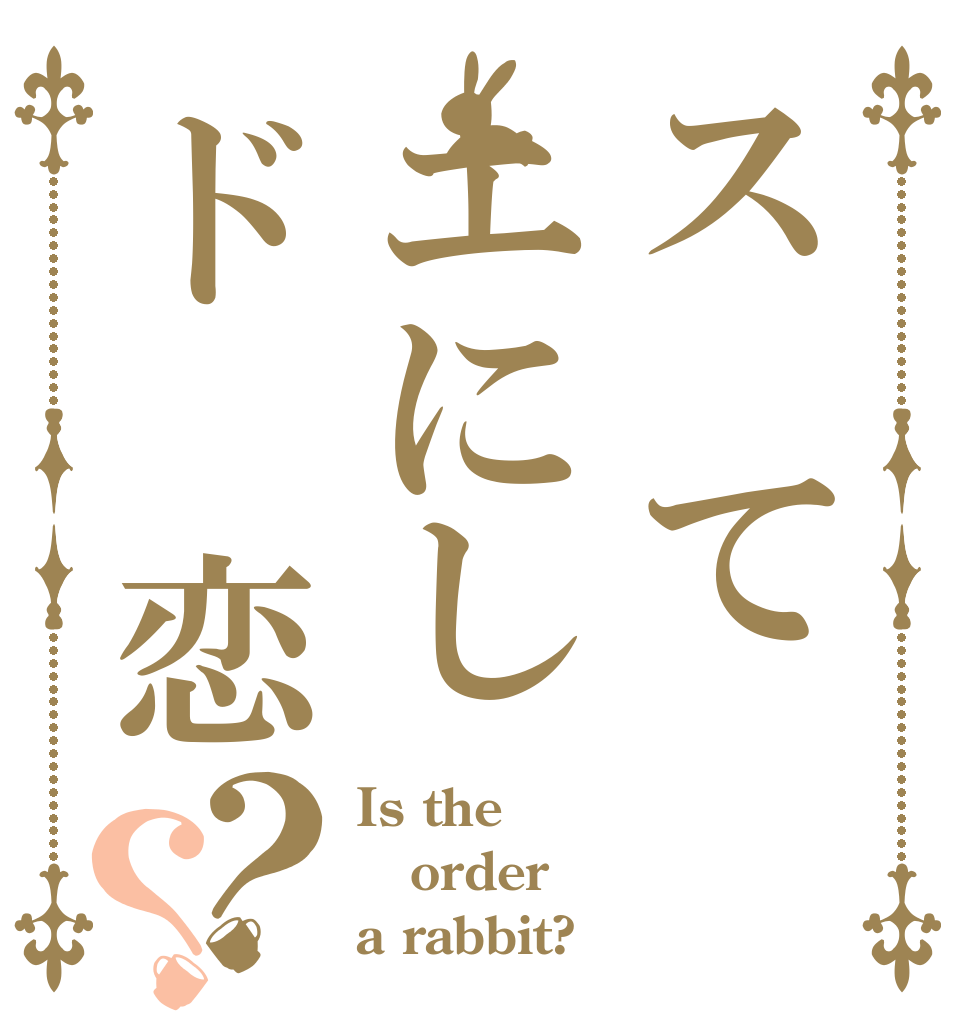 ス　てエにしド　恋？？ Is the order a rabbit?