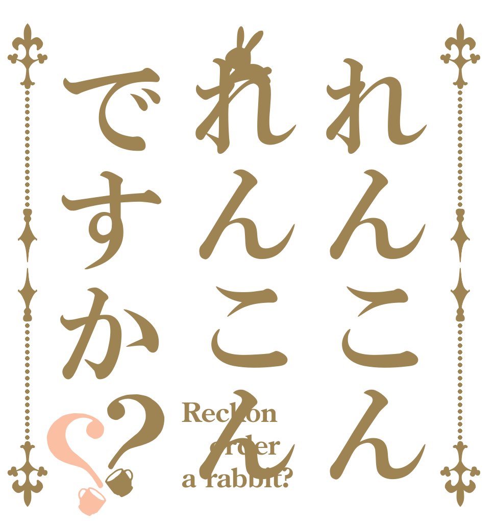 れんこんれんこんですか？？ Reckon order a rabbit?