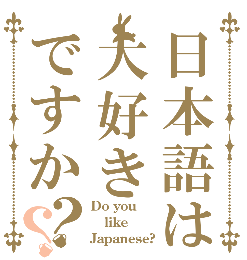 日本語は大好きですか？？ Do you like Japanese?