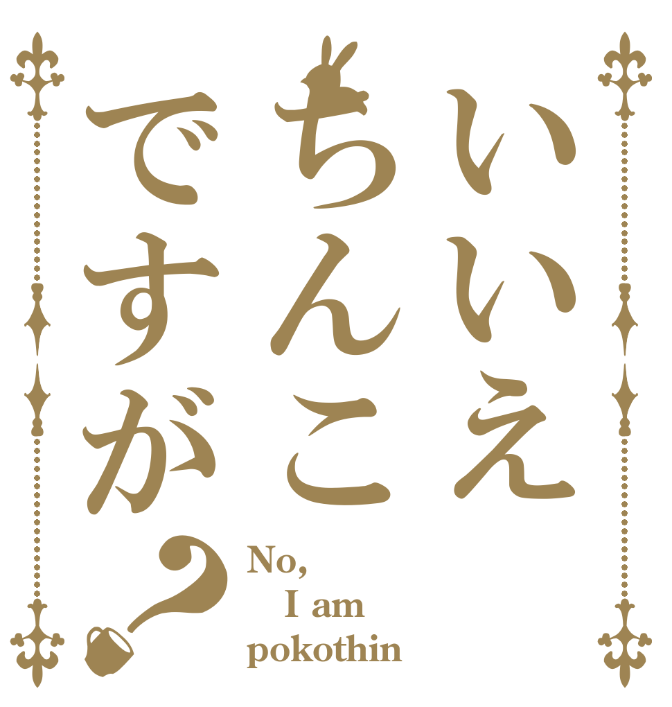 いいえちんこですが？ No, I am pokothin