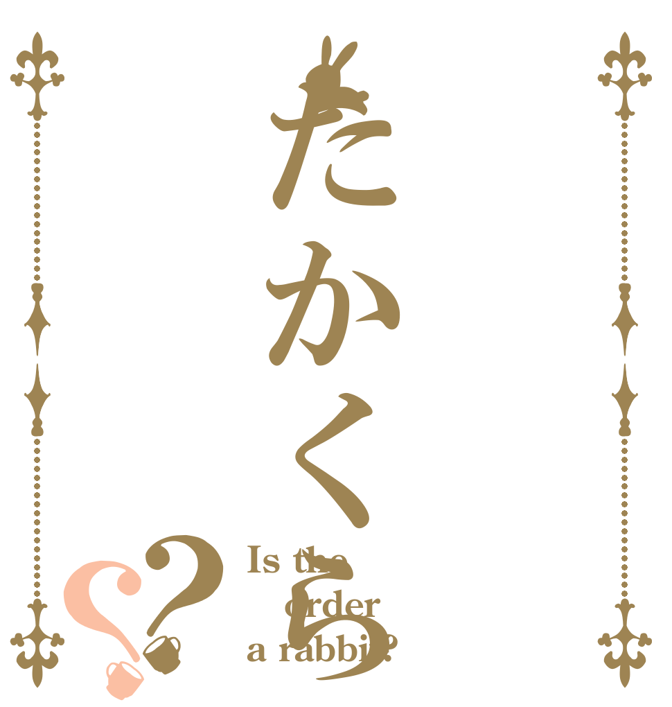 たかくら？？ Is the order a rabbit?