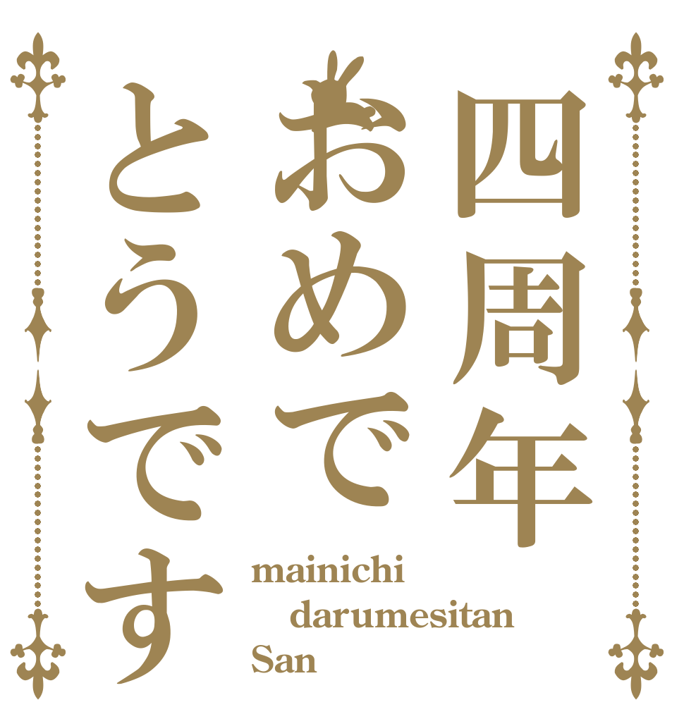 四周年おめでとうです mainichi darumesitan San
