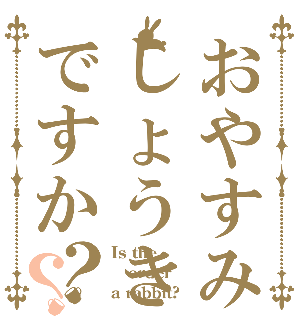 おやすみたしょうきですか？？ Is the order a rabbit?