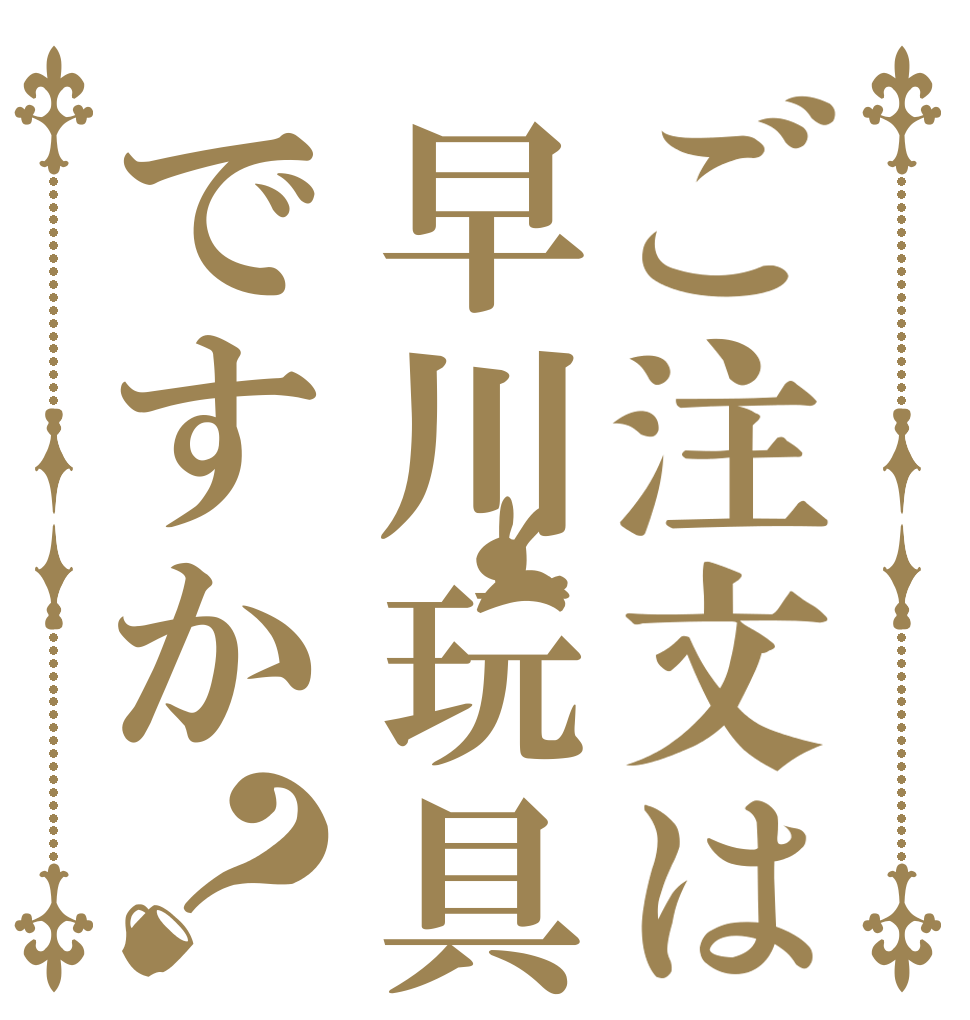 ご注文は早川玩具ですか？   