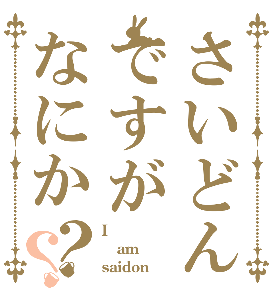 さいどんですがなにか？？ I am saidon